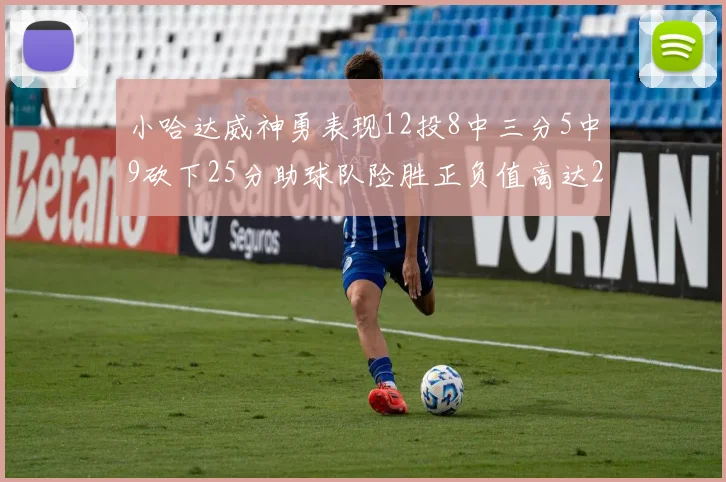 小哈达威神勇表现12投8中三分5中9砍下25分助球队险胜正负值高达27